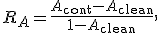 
R_A
=
\frac{A_{\mathrm{cont}}-A_{\mathrm{clean}}}
{1-A_{\mathrm{clean}}},
