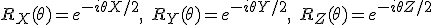R_X(\theta) = e^{-i\theta X/2}, \quad R_Y(\theta) = e^{-i\theta Y/2}, \quad R_Z(\theta) = e^{-i\theta Z/2}