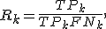 R_k = \frac{TP_k}{TP_k+FN_k},