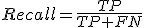 Recall=\frac{TP}{TP+FN}