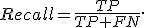
Recall=\frac{TP}{TP+FN}.
