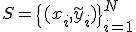 S = \{(x_i, \tilde{y}_i)\}_{i=1}^N