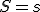 S=s