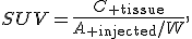 SUV=\frac{C_{\rm tissue}}{A_{\rm injected}/W},