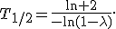 
T_{1/2}=
\frac{\ln 2}{-\ln(1-\lambda)}.
