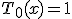 T_0(x) = 1