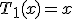 T_1(x) = x