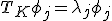 T_K\phi_j=\lambda_j\phi_j