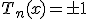 T_n(x) = \pm 1
