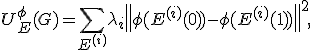 
U^\phi_E(G)=
\sum_{E^{(i)}}\lambda_i
\left\|\phi(E^{(i)}(0))-\phi(E^{(i)}(1))\right\|^2,
