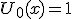 U_0(x) = 1