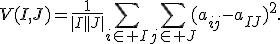 V(I,J)=\frac{1}{|I||J|}\sum_{i\in I}\sum_{j\in J}(a_{ij}-a_{IJ})^2.