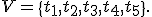 
V=\{t_1,t_2,t_3,t_4,t_5\}.
