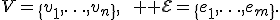 V=\{v_1,\ldots,v_n\},\qquad {\cal E}=\{e_1,\ldots,e_m\}.