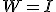 W = I