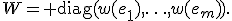 W={\rm diag}(w(e_1),\ldots,w(e_m)).