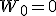 W_0 = 0