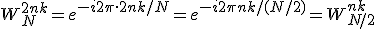 W_N^{2nk} = e^{-i 2\pi \cdot 2nk / N} = e^{-i 2\pi nk / (N/2)} = W_{N/2}^{nk}