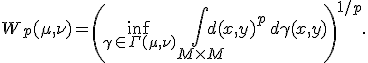 W_p(\mu,\nu) = \left( \inf_{\gamma \in \Gamma(\mu,\nu)} \int_{M \times M} d(x,y)^p \, d\gamma(x,y) \right)^{1/p}.