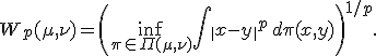 W_p(\mu, \nu) = \left( \inf_{\pi \in \Pi(\mu, \nu)} \int \|x-y\|^p \, d\pi(x,y) \right)^{1/p}.