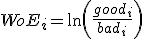 WoE_i = \ln\left(\frac{good_i}{bad_i}\right)