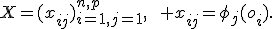 X=(x_{ij})_{i=1,j=1}^{n,p},\qquad x_{ij}=\phi_j(o_i).