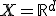 X=\mathbb{R}^d