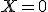 X=0