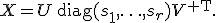 X=U\,\mathrm{diag}(s_1,\ldots,s_r)V^{\mathsf T}.