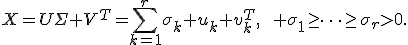 X=U\Sigma V^{T}=\sum_{k=1}^{r}\sigma_k u_k v_k^{T},\qquad \sigma_1\geq\cdots\geq\sigma_r>0.