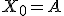 X_0 = A