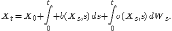 X_t=X_0+\int_0^t b(X_s,s)\,ds+\int_0^t\sigma(X_s,s)\,dW_s.