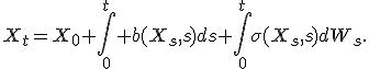 X_t=X_0+\int_0^t b(X_s,s)ds+\int_0^t\sigma(X_s,s)dW_s.