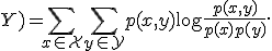 I(X;Y) = \sum_{x \in \mathcal{X}}\sum_{y \in \mathcal{Y}} p(x,y) \log \frac{p(x,y)}{p(x)p(y)}.