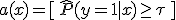 a(x) = [\, \widehat{P}(y=1\mid x) \geq \tau \,]