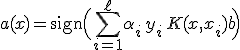 a(x) = \mathrm{sign}\Big( \sum_{i=1}^{\ell} \alpha_i\, y_i\, K(x,x_i) + b \Big)