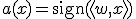 a(x) = \operatorname{sign}(\langle w, x \rangle)