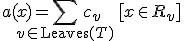 a(x) = \sum_{v \in \mathrm{Leaves}(T)} c_v\, [x \in R_v]