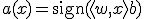 a(x) = \text{sign}(\langle w, x \rangle + b)