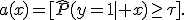a(x)=[\widehat{P}(y=1\mid x)\geq\tau].