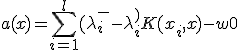 
a(x)=\sum_{i=1}^l (\lambda_i^- - \lambda_i^+)K(x_i,x)-w0;
