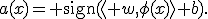 a(x)={\rm sign}(\langle w,\phi(x)\rangle+b).