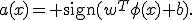 a(x)={\rm sign}(w^T\phi(x)+b).