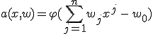 a(x, w) = \varphi(\sum_{j=1}^n w_j x^j \, - \, w_0)