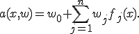 
a(x,w)=w_0+\sum_{j=1}^{n}w_jf_j(x).
