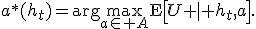a^*(h_t)=\arg\max_{a\in A}\operatorname{E}\left[U \mid h_t,a\right].
