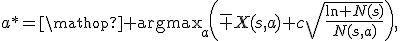 a^*=\mathop{\rm argmax}_a\left(\bar X(s,a)+c\sqrt{\frac{\ln N(s)}{N(s,a)}}\right),
