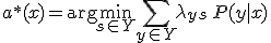 a^{*}(x) = \arg\min_{s \in Y} \sum_{y \in Y} \lambda_{y s} \, P(y \mid x)