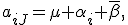 a_{iJ}=\mu+\alpha_i+\overline{\beta},
