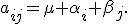 a_{ij}=\mu+\alpha_i+\beta_j.